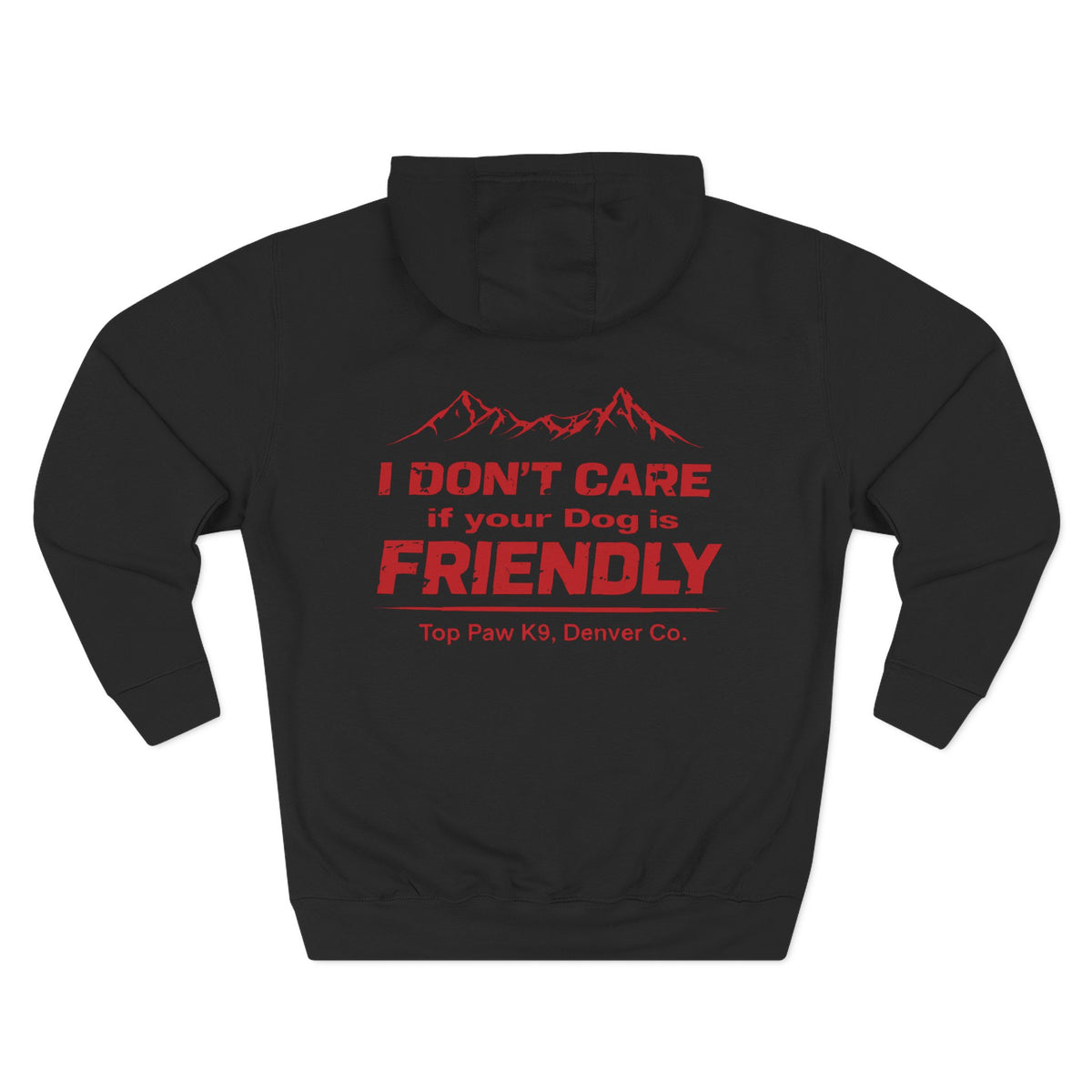 I Don't Care If Your Dog Is Friendly Hoodie — Top Paw K9 Denver Co. Paw Print Sweatshirt